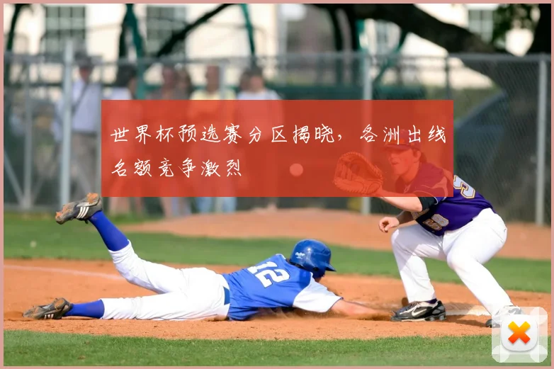 世界杯预选赛分区揭晓，各洲出线名额竞争激烈