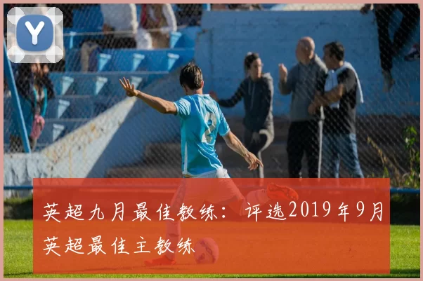 英超九月最佳教练:评选2019年9月英超最佳主教练