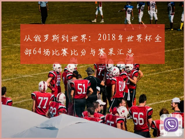 从俄罗斯到世界:2018年世界杯全部64场比赛比分与赛果汇总