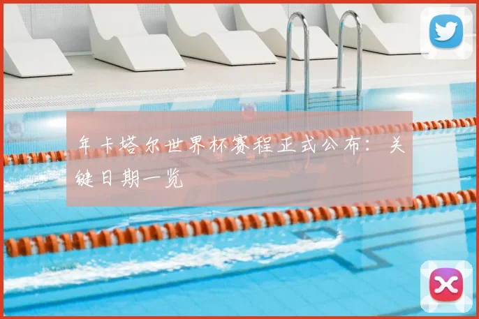 年卡塔尔世界杯赛程正式公布：关键日期一览