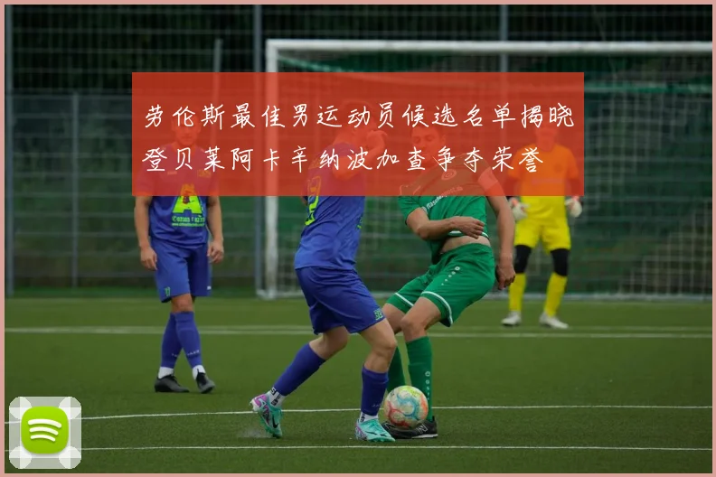 劳伦斯最佳男运动员候选名单揭晓登贝莱阿卡辛纳波加查争夺荣誉