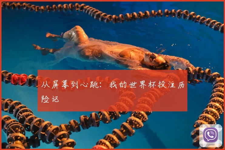 从屏幕到心跳：我的世界杯投注历险记