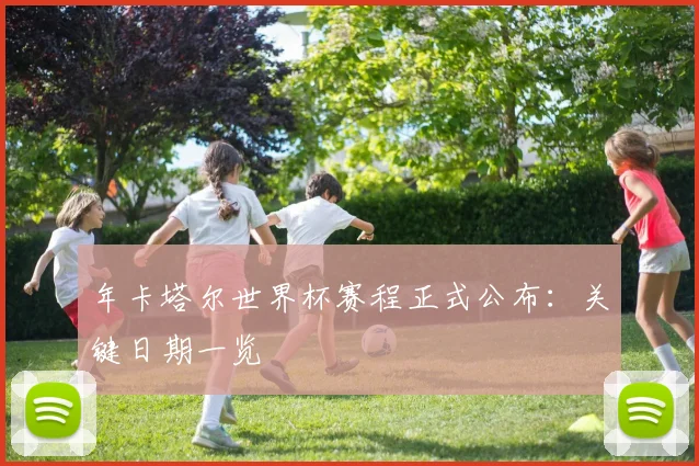 年卡塔尔世界杯赛程正式公布：关键日期一览