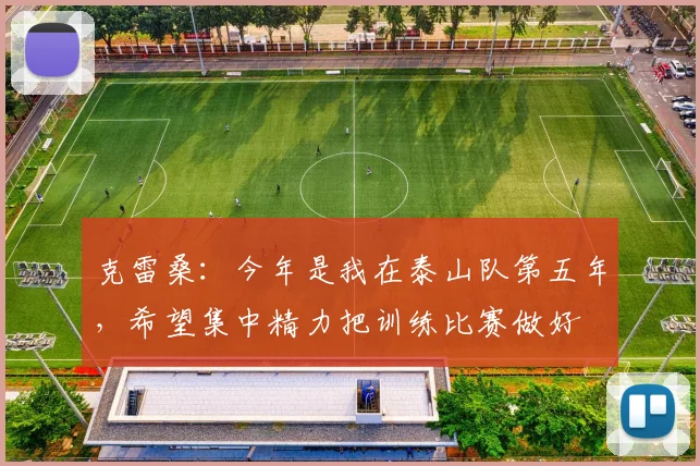 克雷桑:今年是我在泰山队第五年,希望集中精力把训练比赛做好