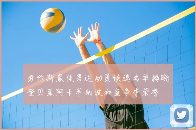 劳伦斯最佳男运动员候选名单揭晓登贝莱阿卡辛纳波加查争夺荣誉