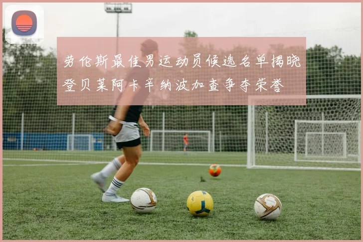 劳伦斯最佳男运动员候选名单揭晓登贝莱阿卡辛纳波加查争夺荣誉