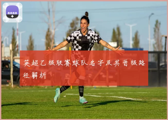 英超乙级联赛球队名字及其晋级路径解析