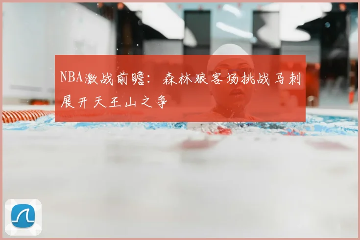 NBA激战前瞻：森林狼客场挑战马刺展开天王山之争