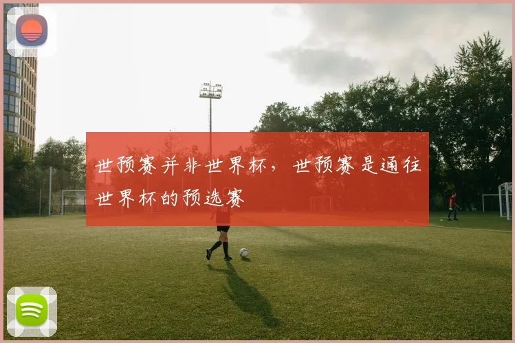 世预赛并非世界杯，世预赛是通往世界杯的预选赛