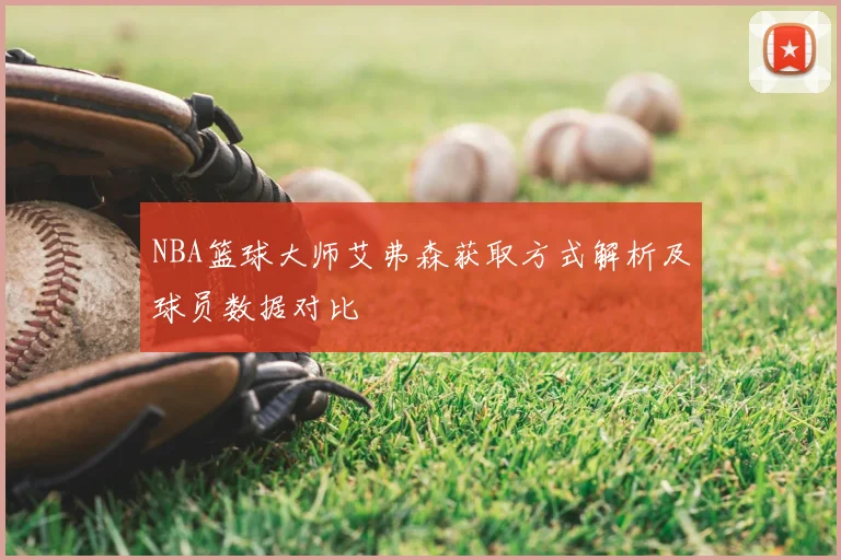 NBA篮球大师艾弗森获取方式解析及球员数据对比